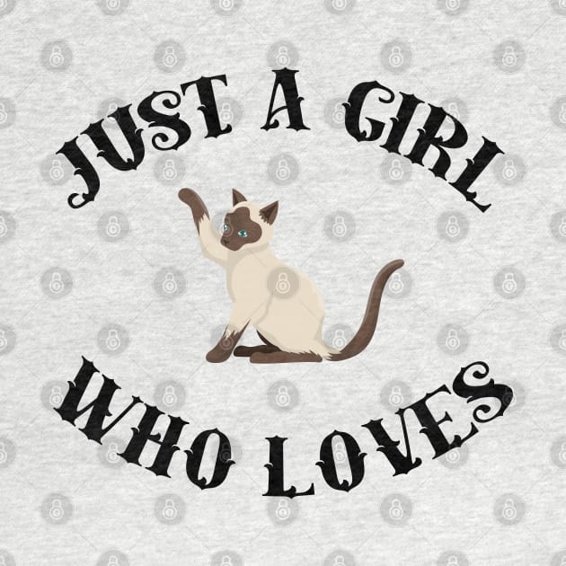 Just A Girl Who Loves Siamese Cats by GirlLoveDesigns